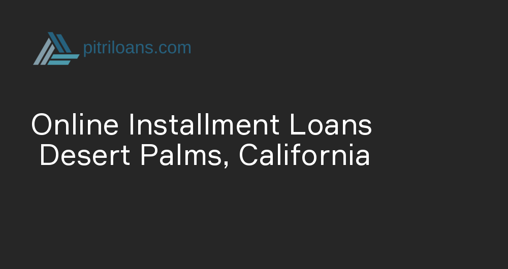 Online Installment Loans in Desert Palms, California