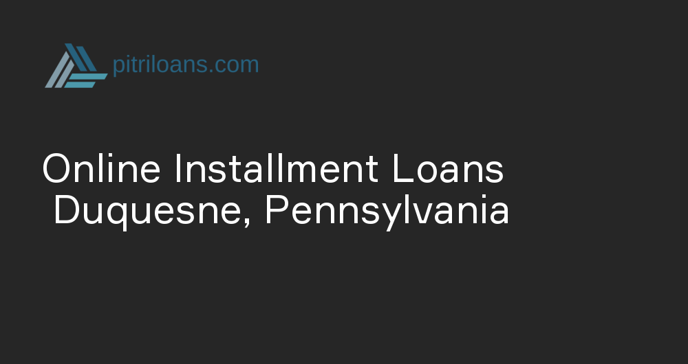 Online Installment Loans in Duquesne, Pennsylvania