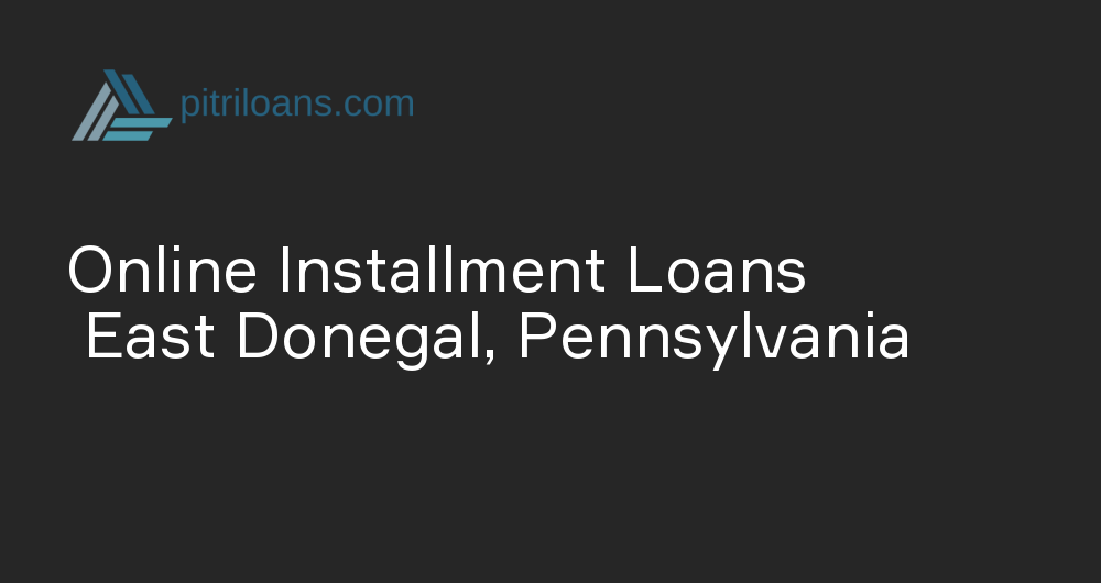 Online Installment Loans in East Donegal, Pennsylvania