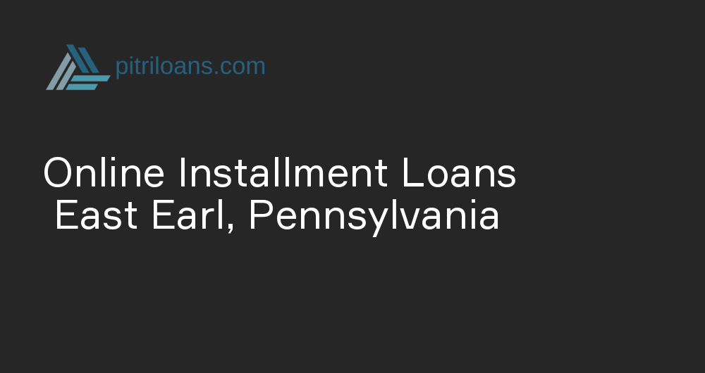 Online Installment Loans in East Earl, Pennsylvania