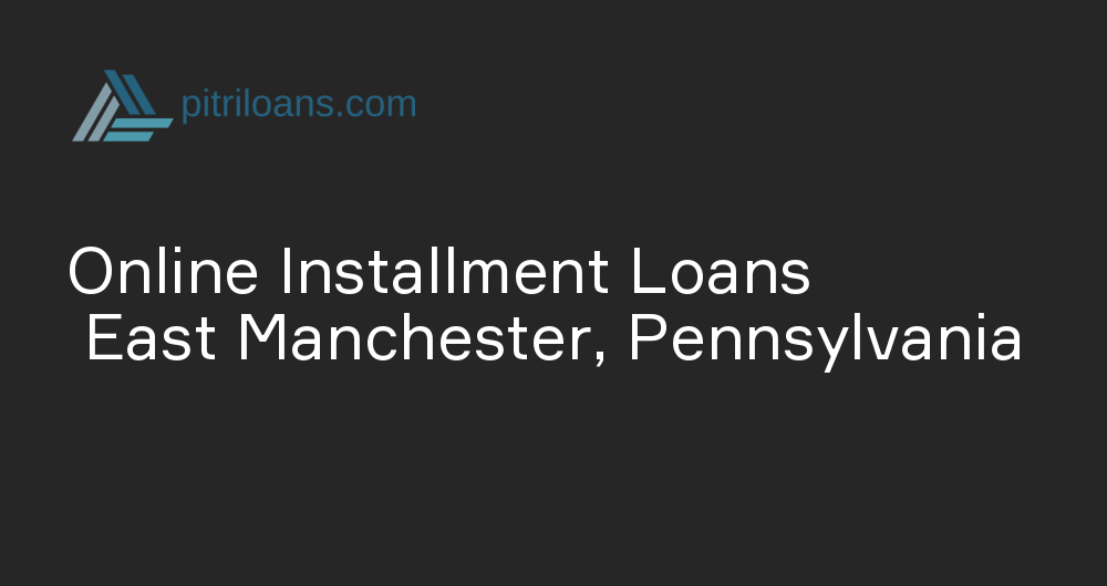 Online Installment Loans in East Manchester, Pennsylvania