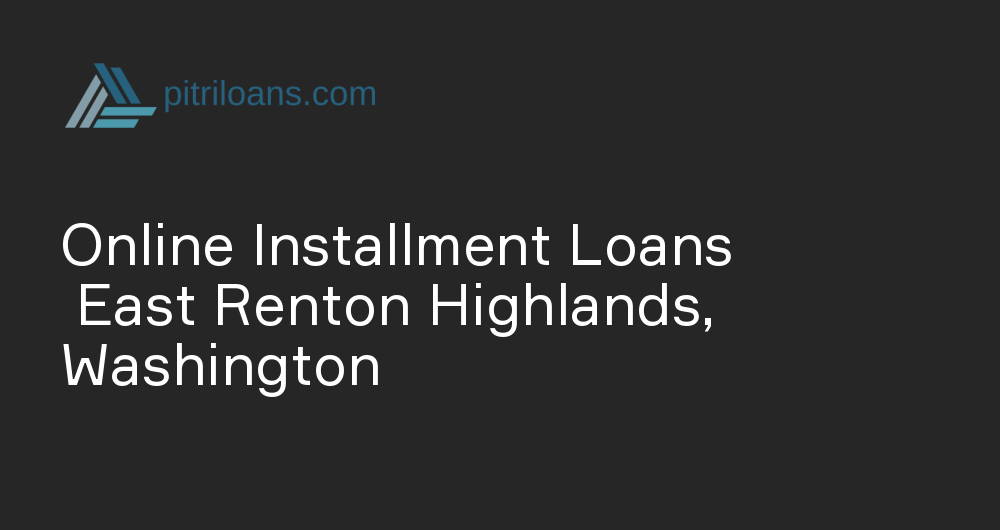 Online Installment Loans in East Renton Highlands, Washington