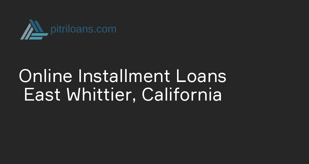 Online Installment Loans in East Whittier, California