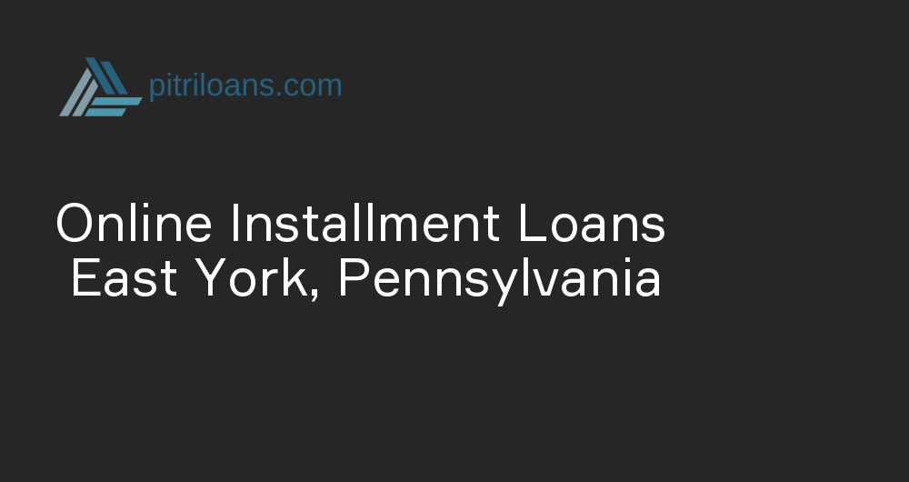 Online Installment Loans in East York, Pennsylvania