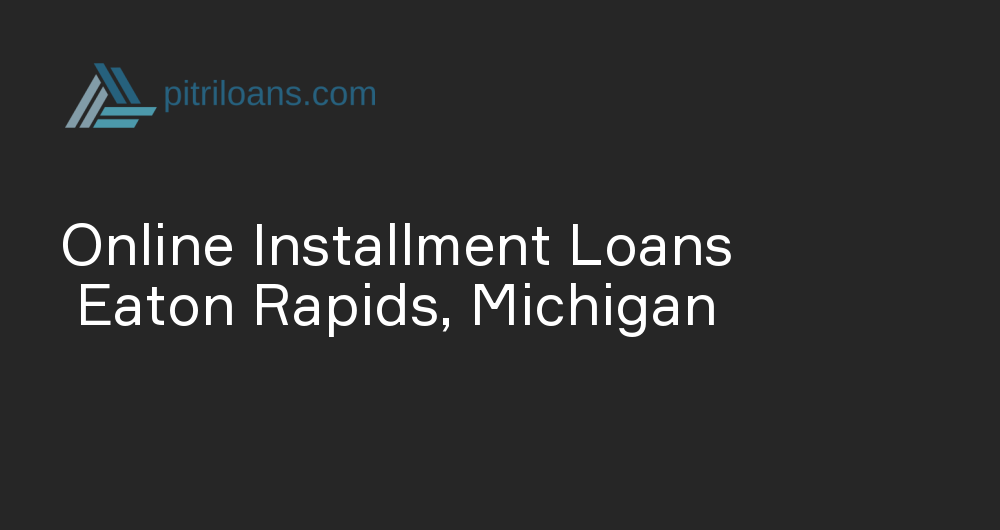 Online Installment Loans in Eaton Rapids, Michigan