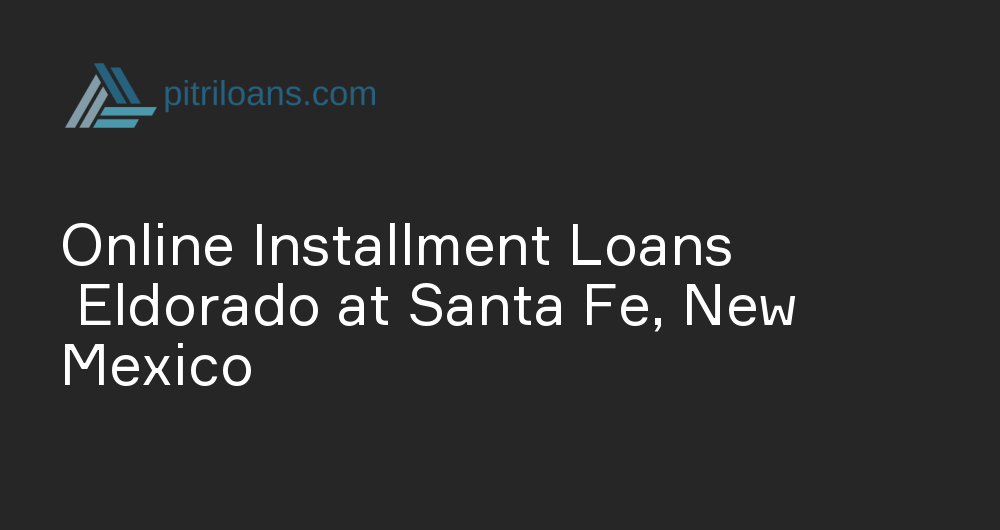 Online Installment Loans in Eldorado at Santa Fe, New Mexico