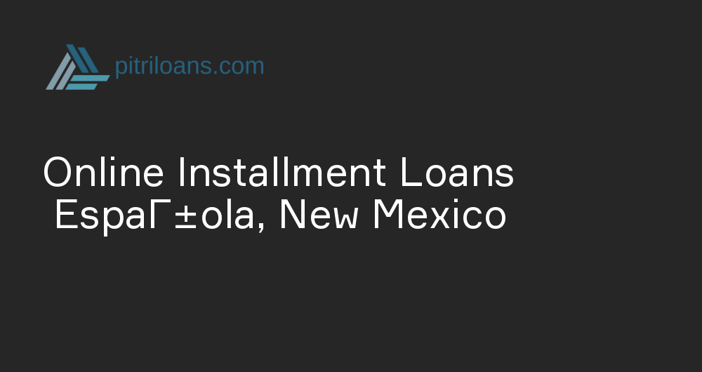 Online Installment Loans in EspaГ±ola, New Mexico