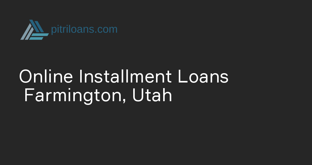 Online Installment Loans in Farmington, Utah