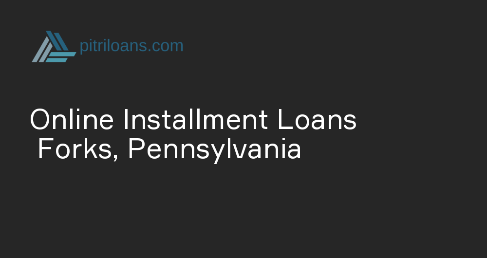 Online Installment Loans in Forks, Pennsylvania