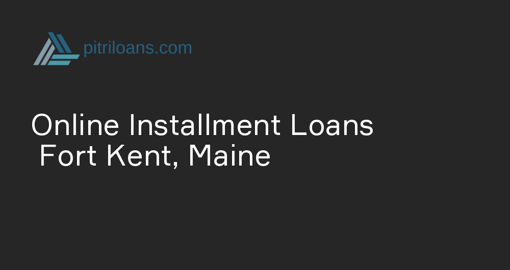 Online Installment Loans in Fort Kent, Maine