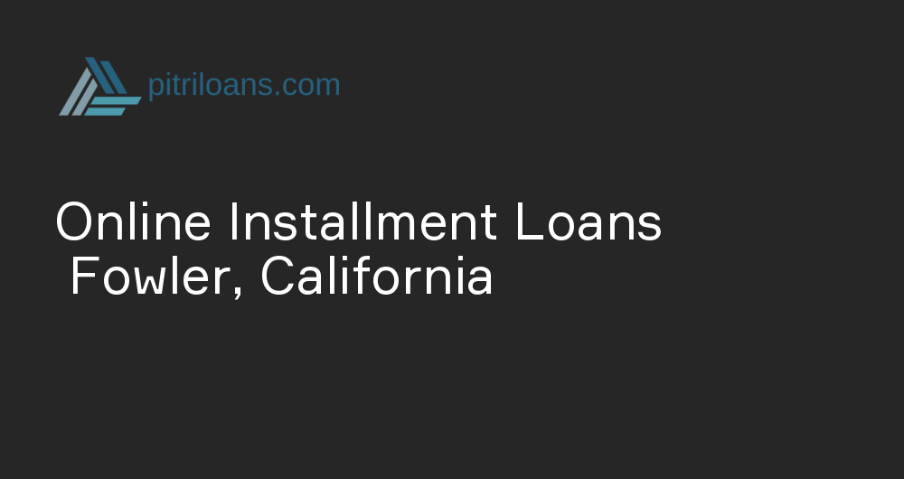 Online Installment Loans in Fowler, California