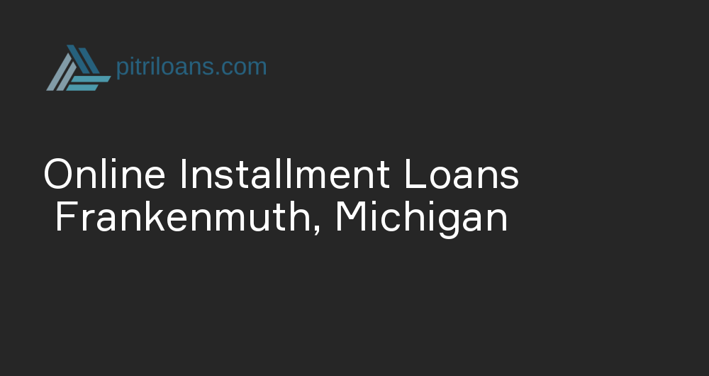 Online Installment Loans in Frankenmuth, Michigan