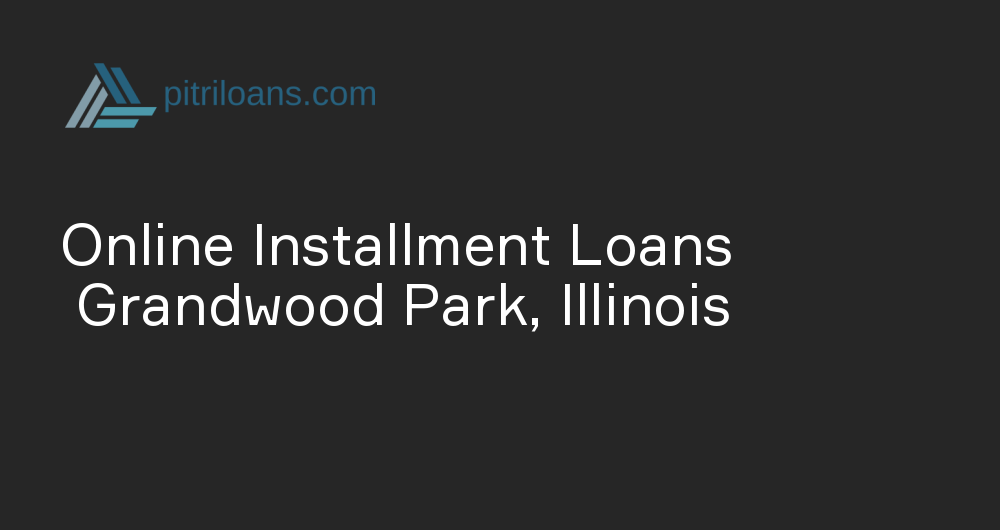 Online Installment Loans in Grandwood Park, Illinois