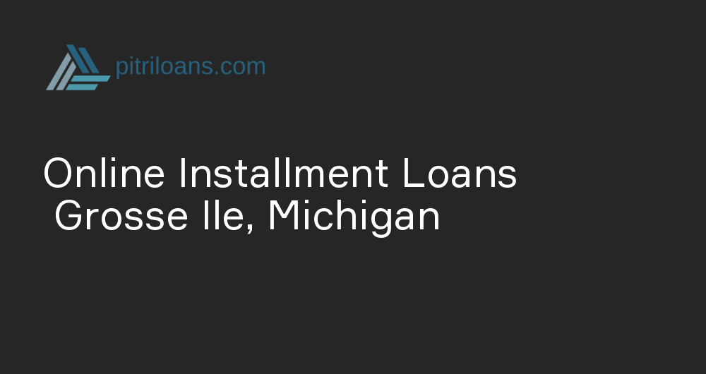 Online Installment Loans in Grosse Ile, Michigan