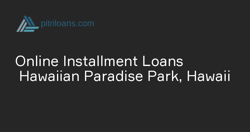 Online Installment Loans in Hawaiian Paradise Park, Hawaii