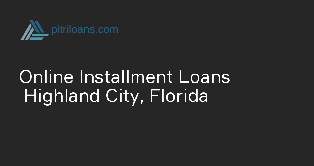 Online Installment Loans in Highland City, Florida