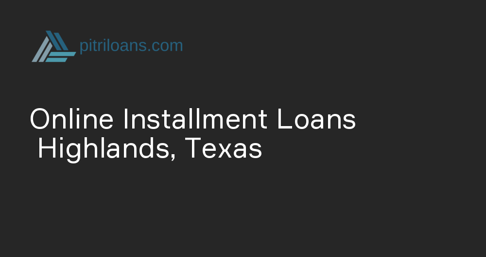 Online Installment Loans in Highlands, Texas