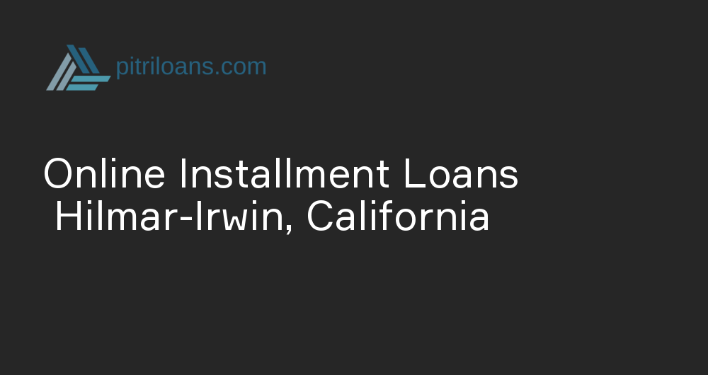 Online Installment Loans in Hilmar-Irwin, California