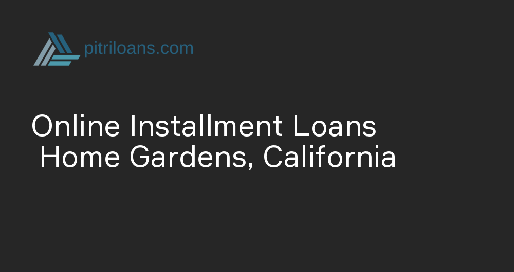 Online Installment Loans in Home Gardens, California