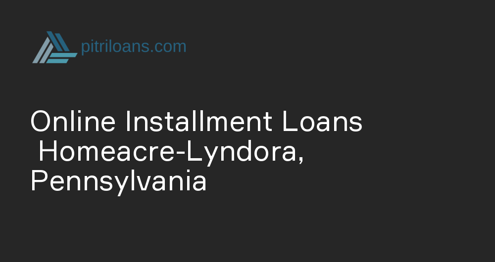 Online Installment Loans in Homeacre-Lyndora, Pennsylvania