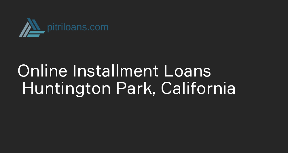 Online Installment Loans in Huntington Park, California