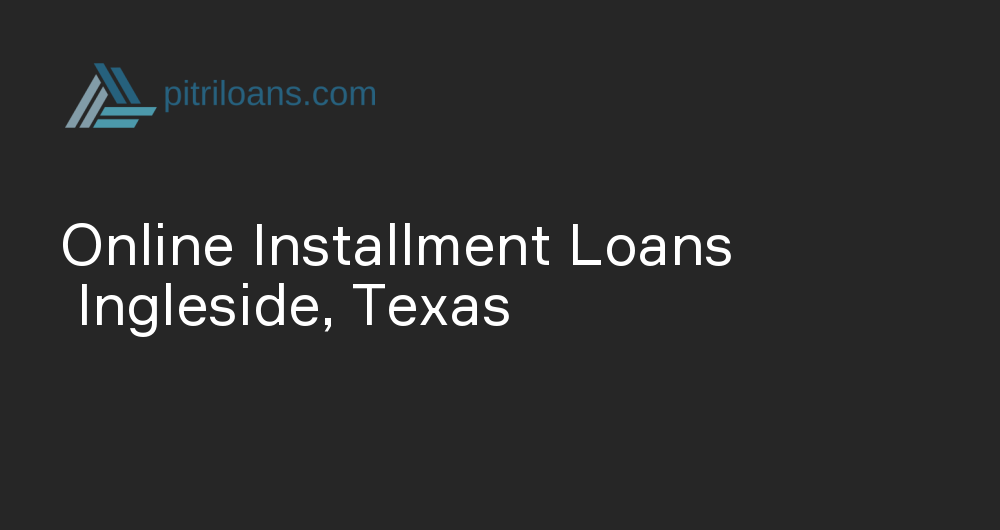 Online Installment Loans in Ingleside, Texas