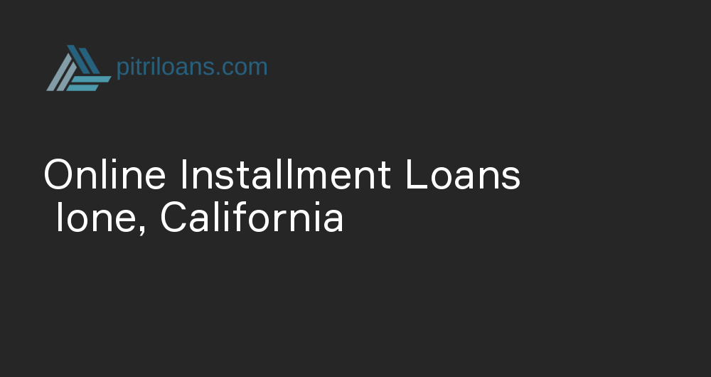 Online Installment Loans in Ione, California