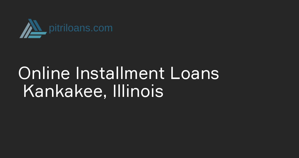 Online Installment Loans in Kankakee, Illinois