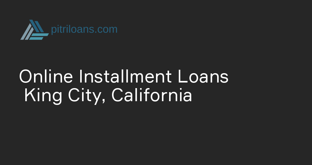 Online Installment Loans in King City, California