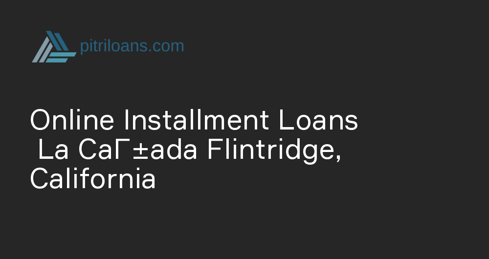 Online Installment Loans in La CaГ±ada Flintridge, California