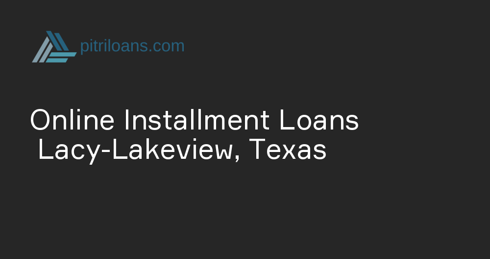 Online Installment Loans in Lacy-Lakeview, Texas