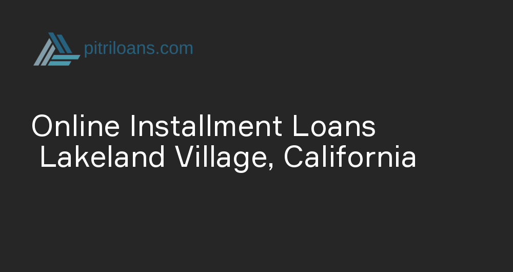 Online Installment Loans in Lakeland Village, California