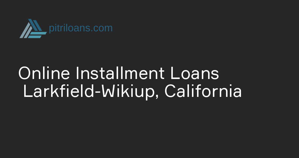 Online Installment Loans in Larkfield-Wikiup, California