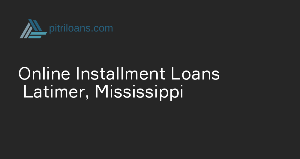 Online Installment Loans in Latimer, Mississippi