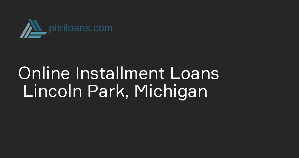 Online Installment Loans in Lincoln Park, Michigan