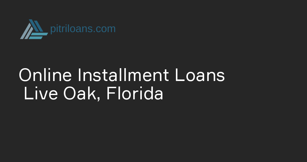 Online Installment Loans in Live Oak, Florida