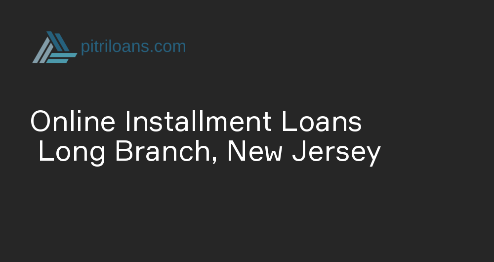 Online Installment Loans in Long Branch, New Jersey