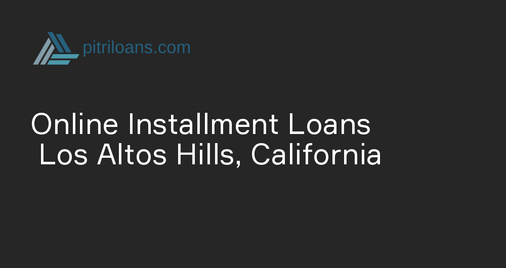 Online Installment Loans in Los Altos Hills, California