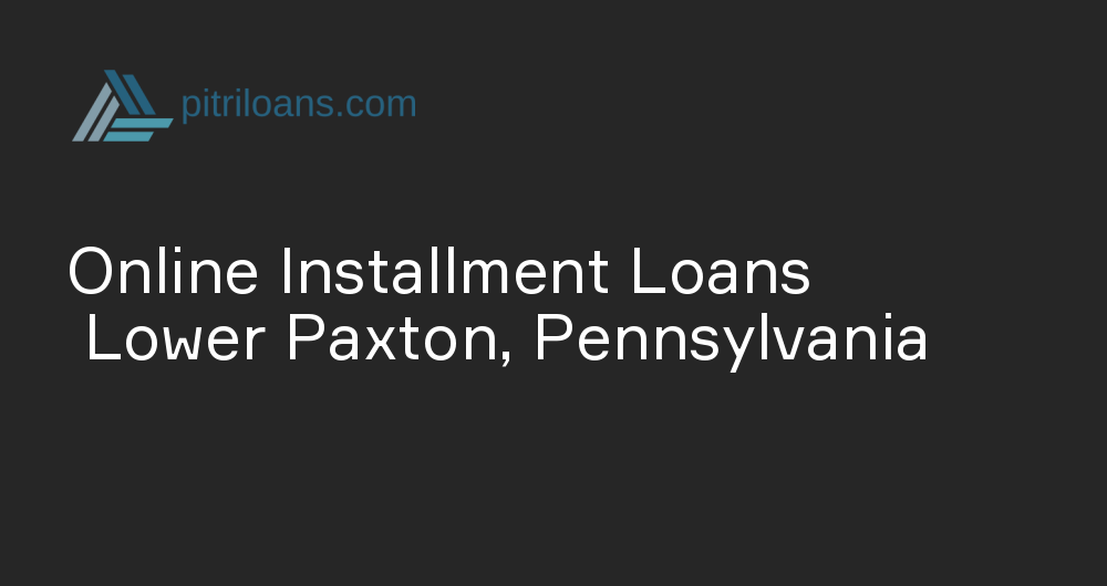 Online Installment Loans in Lower Paxton, Pennsylvania