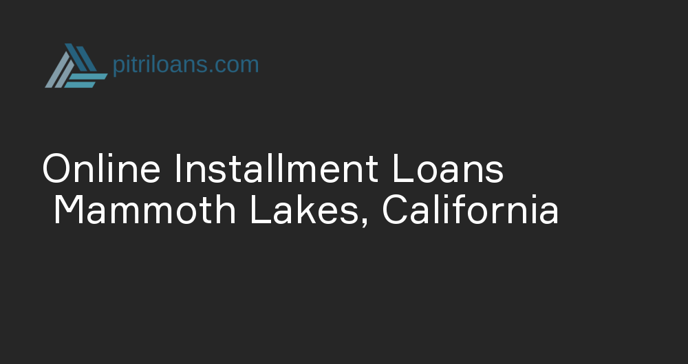Online Installment Loans in Mammoth Lakes, California