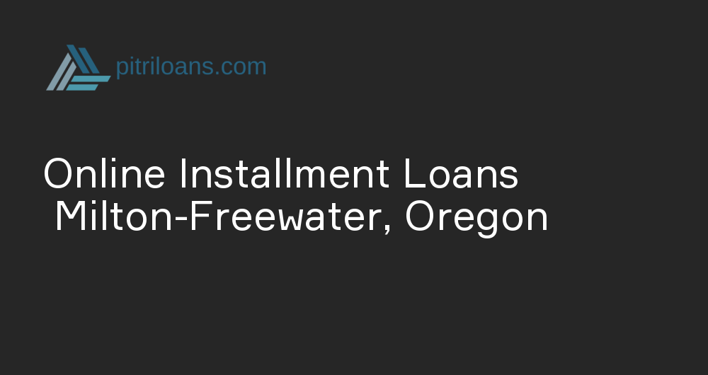 Online Installment Loans in Milton-Freewater, Oregon