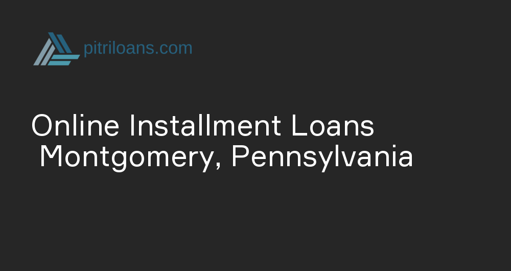 Online Installment Loans in Montgomery, Pennsylvania