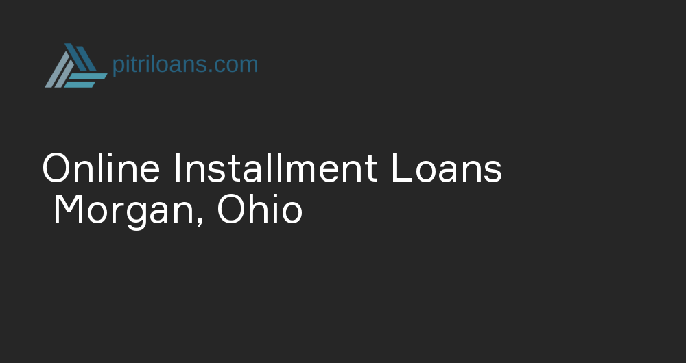 Online Installment Loans in Morgan, Ohio