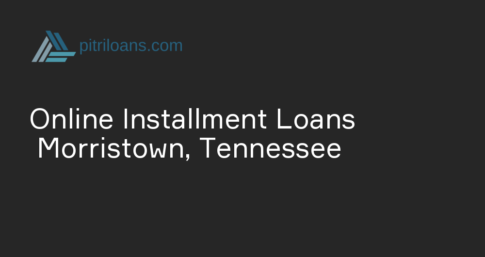 Online Installment Loans in Morristown, Tennessee