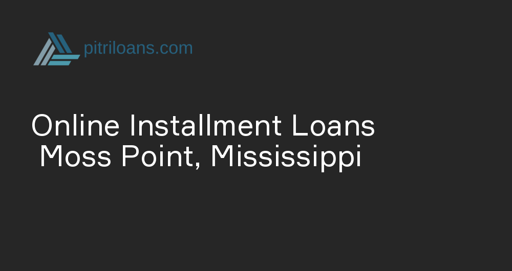 Online Installment Loans in Moss Point, Mississippi