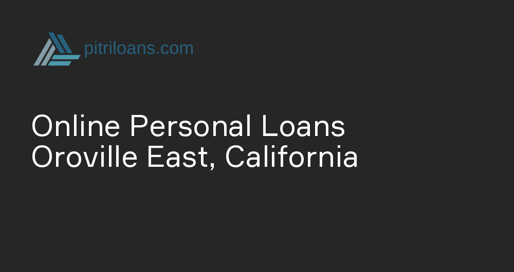 Online Personal Loans in Oroville East, California