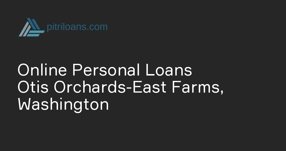 Online Personal Loans in Otis Orchards-East Farms, Washington