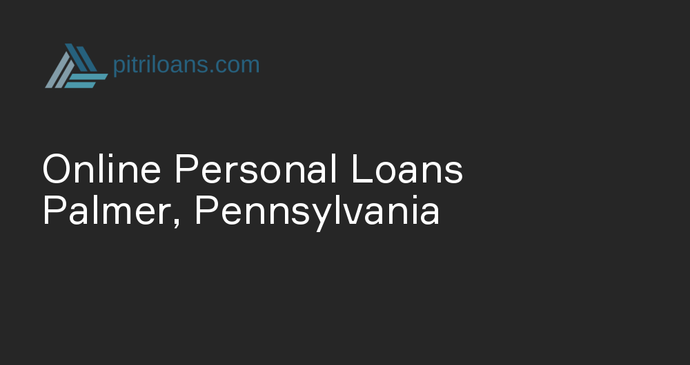 Online Personal Loans in Palmer, Pennsylvania