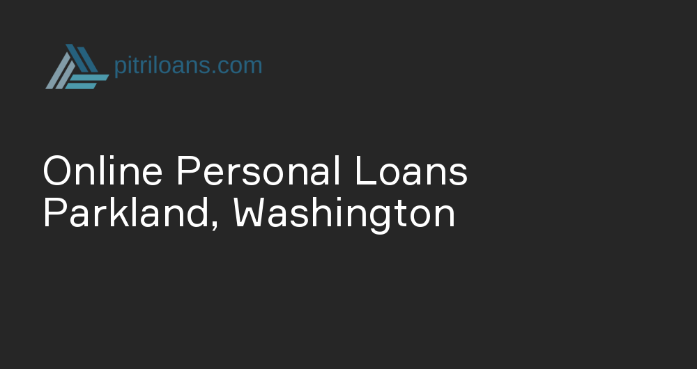 Online Personal Loans in Parkland, Washington