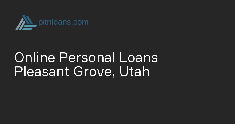 Online Personal Loans in Pleasant Grove, Utah